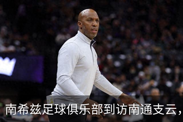 南希兹足球俱乐部到访南通支云，共探足球发展新路径